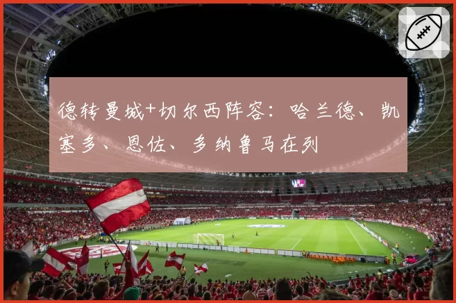 德转曼城+切尔西阵容：哈兰德、凯塞多、恩佐、多纳鲁马在列