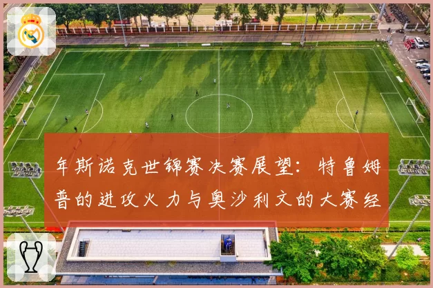 年斯诺克世锦赛决赛展望：特鲁姆普的进攻火力与奥沙利文的大赛经验对比