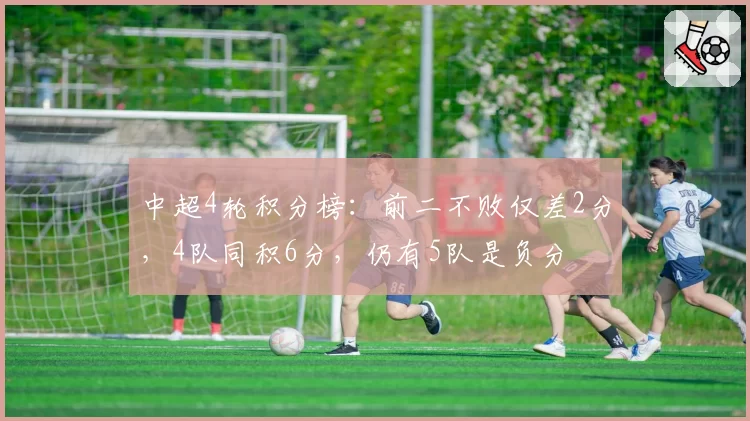 中超4轮积分榜：前二不败仅差2分，4队同积6分，仍有5队是负分